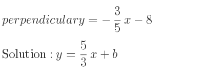 The perpendicular y=-3/5 x-8 is y= 5/3 x+b